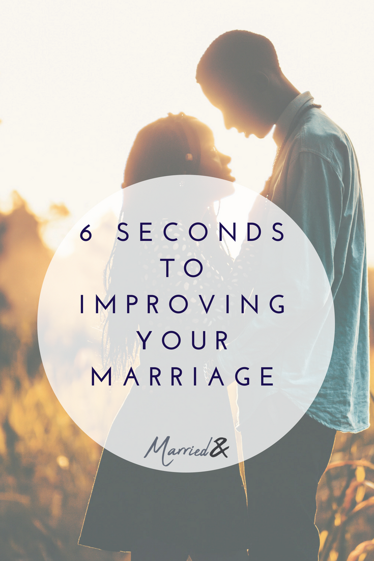 6 Seconds to Improving Your Marriage — Married&